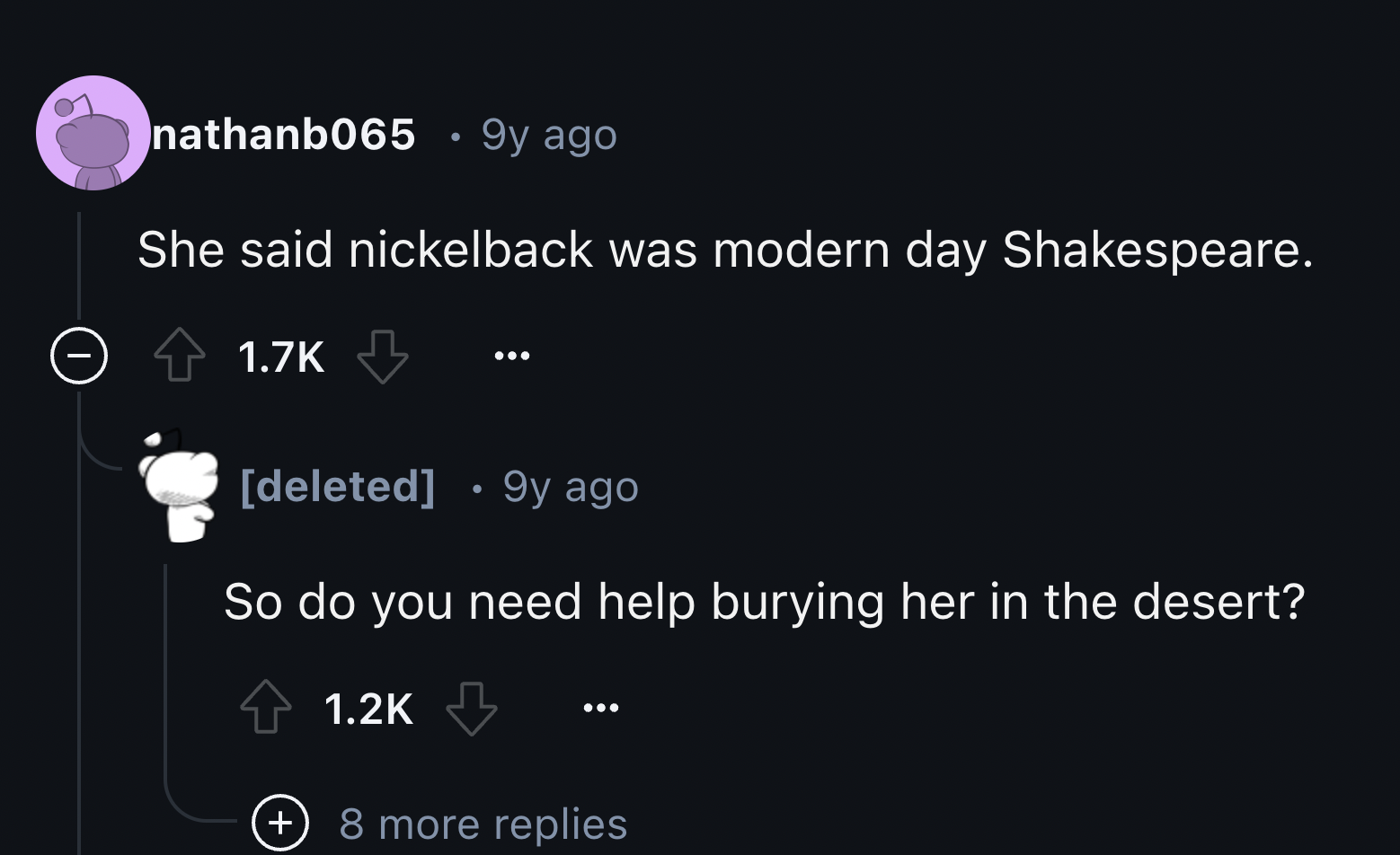 screenshot - nathanb065 9y ago She said nickelback was modern day Shakespeare. deleted 9y ago So do you need help burying her in the desert? 8 more replies